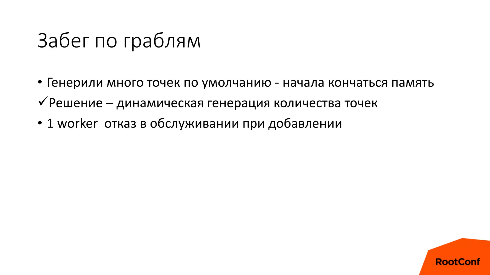 Забег по граблям
• Генерили много точек по умолчанию - начала кончаться память
Решение – динамическая генерация количества точек
• 1 worker отказ в обслуживании при добавлении
 