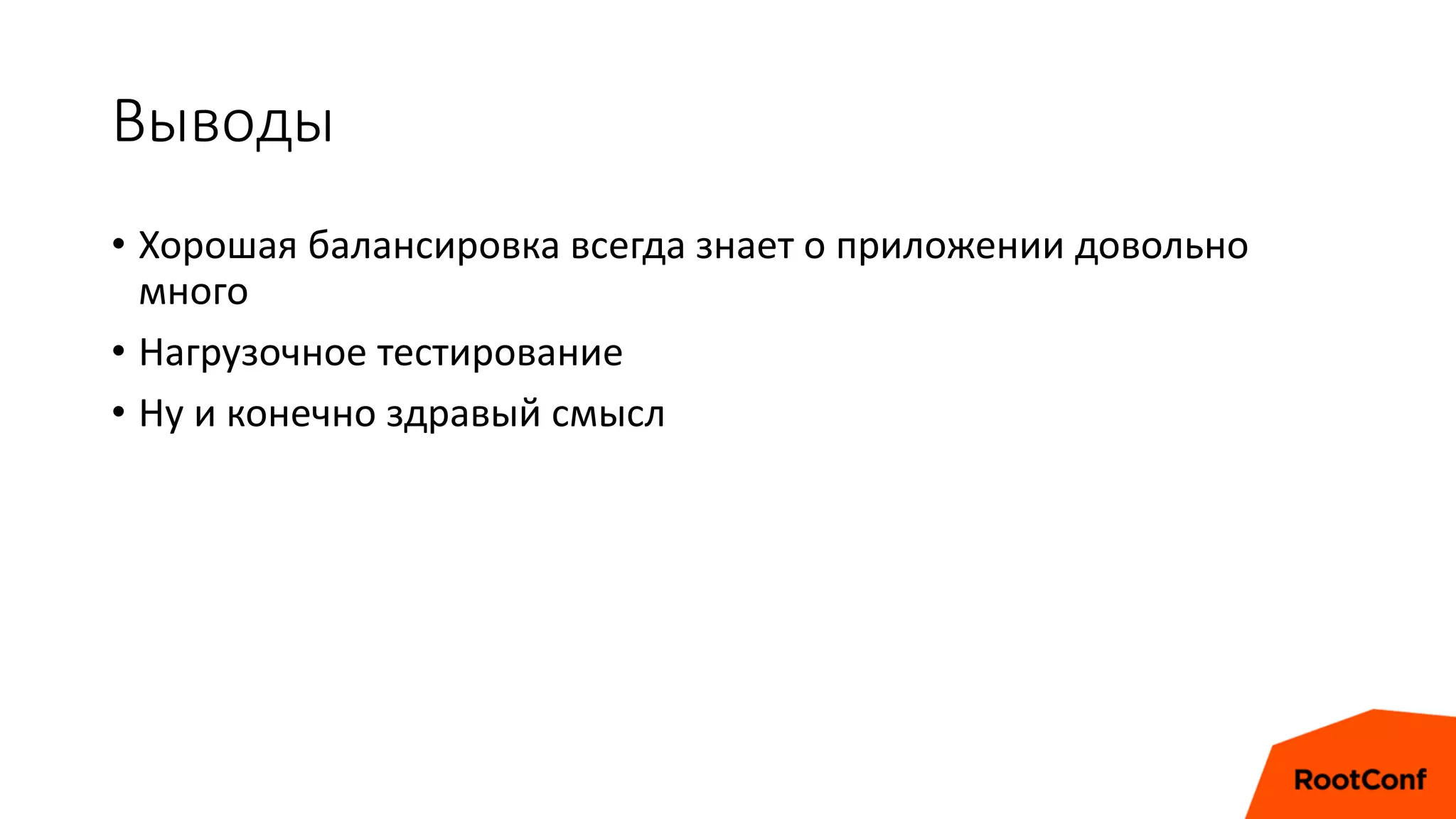 Выводы
• Хорошая балансировка всегда знает о приложении довольно
много
• Нагрузочное тестирование
• Ну и конечно здравый смысл
 