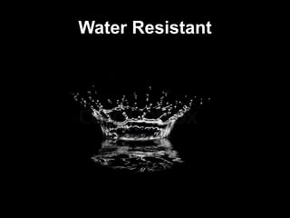Water Resistant
 