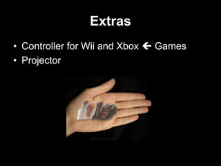 Extras
• Controller for Wii and Xbox  Games
• Projector
 