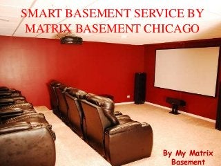 SMART BASEMENT SERVICE BY
MATRIX BASEMENT CHICAGO
By My Matrix
Basement
 