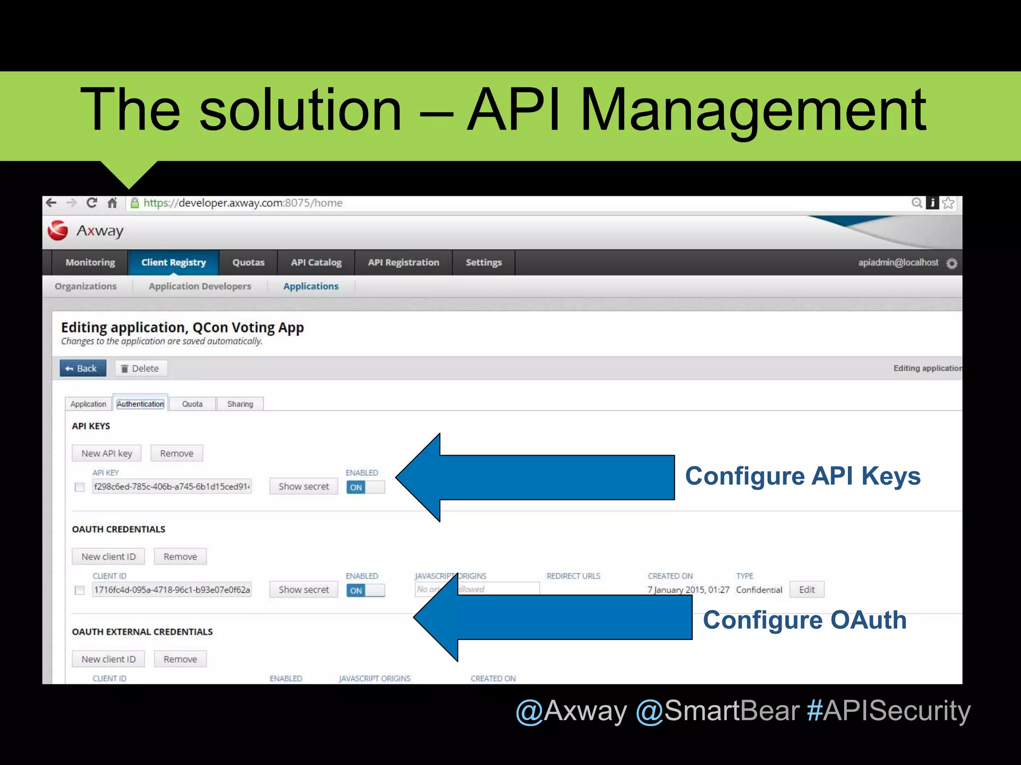 @Axway @SmartBear #APISecurity
10
The solution – API Management
Configure API Keys
Configure OAuth
 