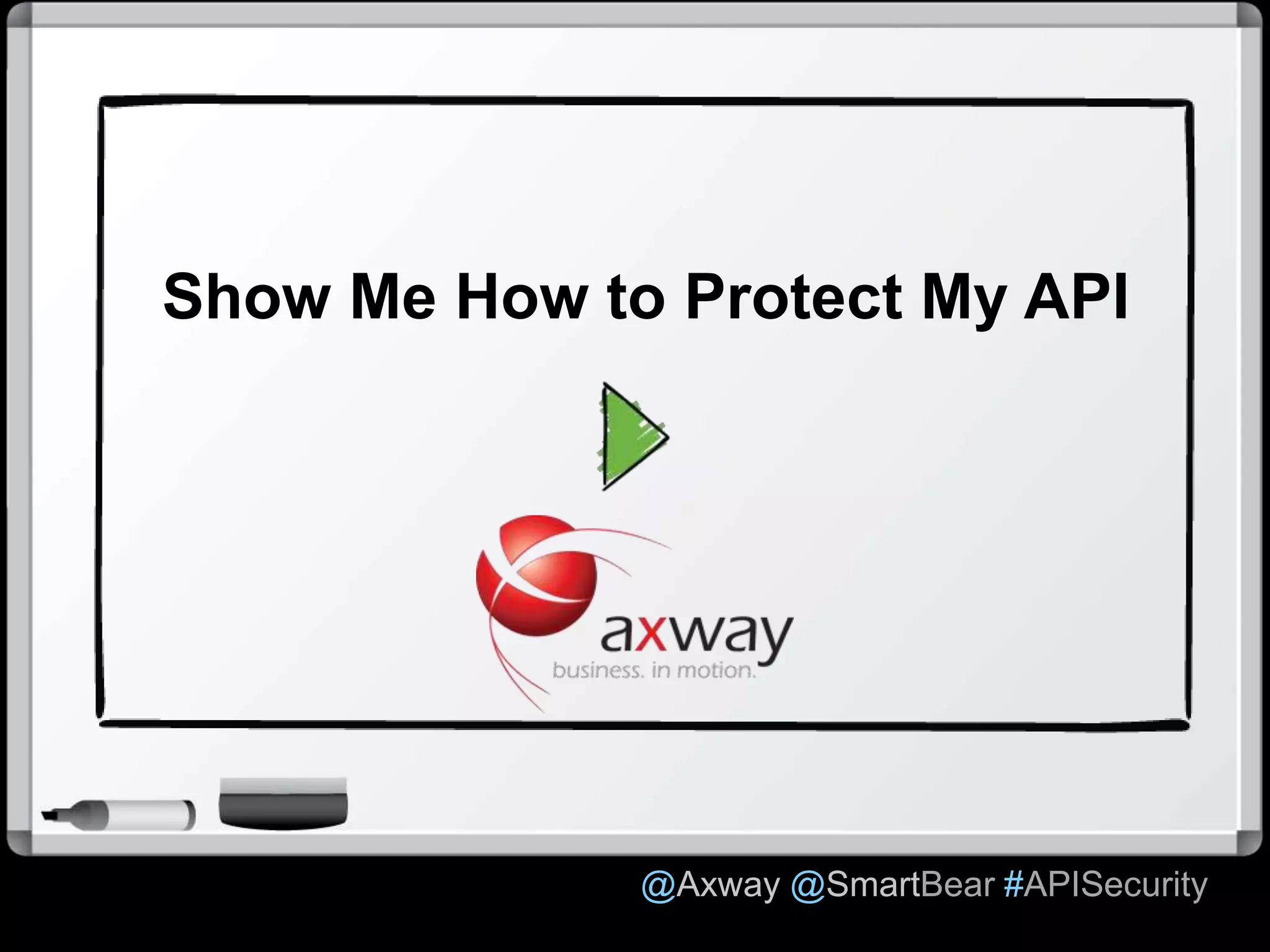 @Axway @SmartBear #APISecurity
Show Me How to Protect My API
19
 