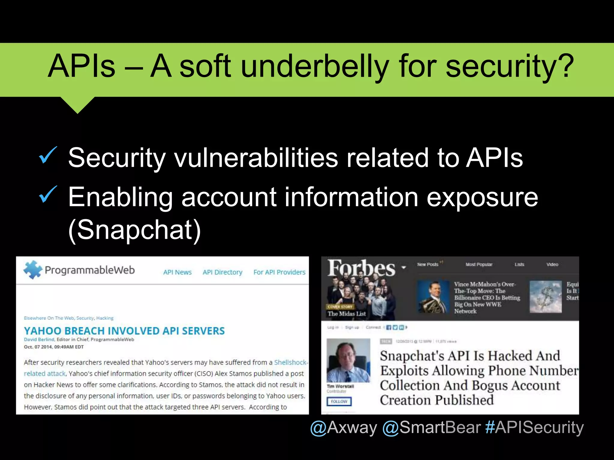 @Axway @SmartBear #APISecurity
 Security vulnerabilities related to APIs
 Enabling account information exposure
(Snapchat)
5
APIs – A soft underbelly for security?
 