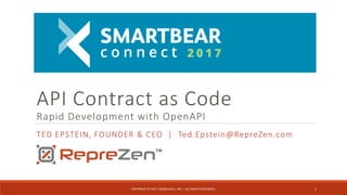 TED EPSTEIN, FOUNDER & CEO | Ted.Epstein@RepreZen.com
1COPYRIGHT © 2017, MODELSOLV, INC. | ALL RIGHTS RESERVED.
API Contract as Code
Rapid Development with OpenAPI
 