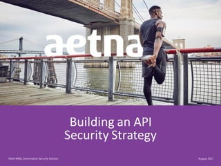 1©2017 Aetna Inc.
Building an API
Security Strategy
Mark Willis, Information Security Advisor August 2017
 