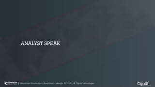 ANALYST SPEAK
1
Unsolicited Distribution is Restricted. Copyright © 2017 - 18, Cigniti Technologies
 