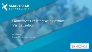 Continuous Testing with Service
Virtualization
Amit Bansal
PrincipalQA Software Engineer
 