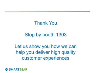Thank You
Stop by booth 1303
Let us show you how we can
help you deliver high quality
customer experiences
 