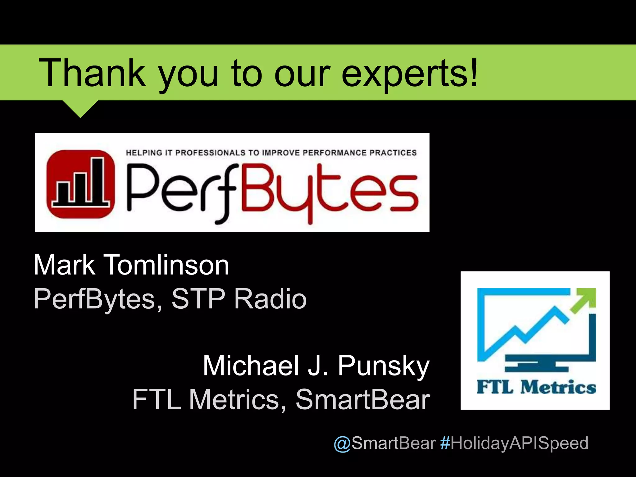 @SmartBear #HolidayAPISpeed
Thank you to our experts!
Mark Tomlinson
PerfBytes, STP Radio
Michael J. Punsky
FTL Metrics, SmartBear
 