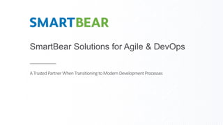 SmartBear Solutions for Agile & DevOps
A Trusted PartnerWhen Transitioning toModern Development Processes
 