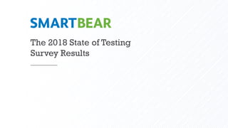 The 2018 State of Testing
Survey Results
 