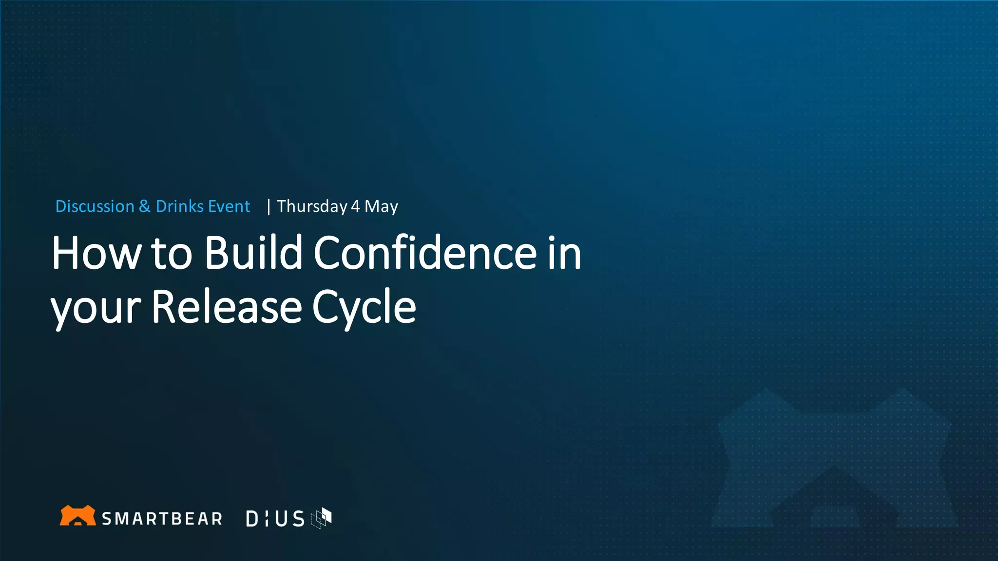 How to Build Confidence in
your Release Cycle
Discussion & Drinks Event | Thursday 4 May
 