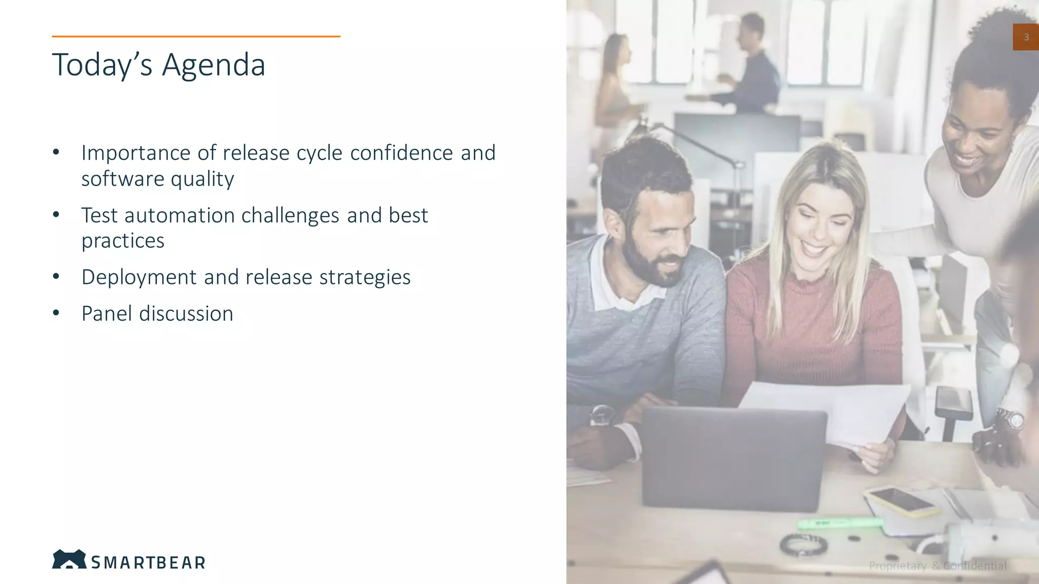 Proprietary & Confidential
3
Today’s Agenda
• Importance of release cycle confidence and
software quality
• Test automation challenges and best
practices
• Deployment and release strategies
• Panel discussion
 