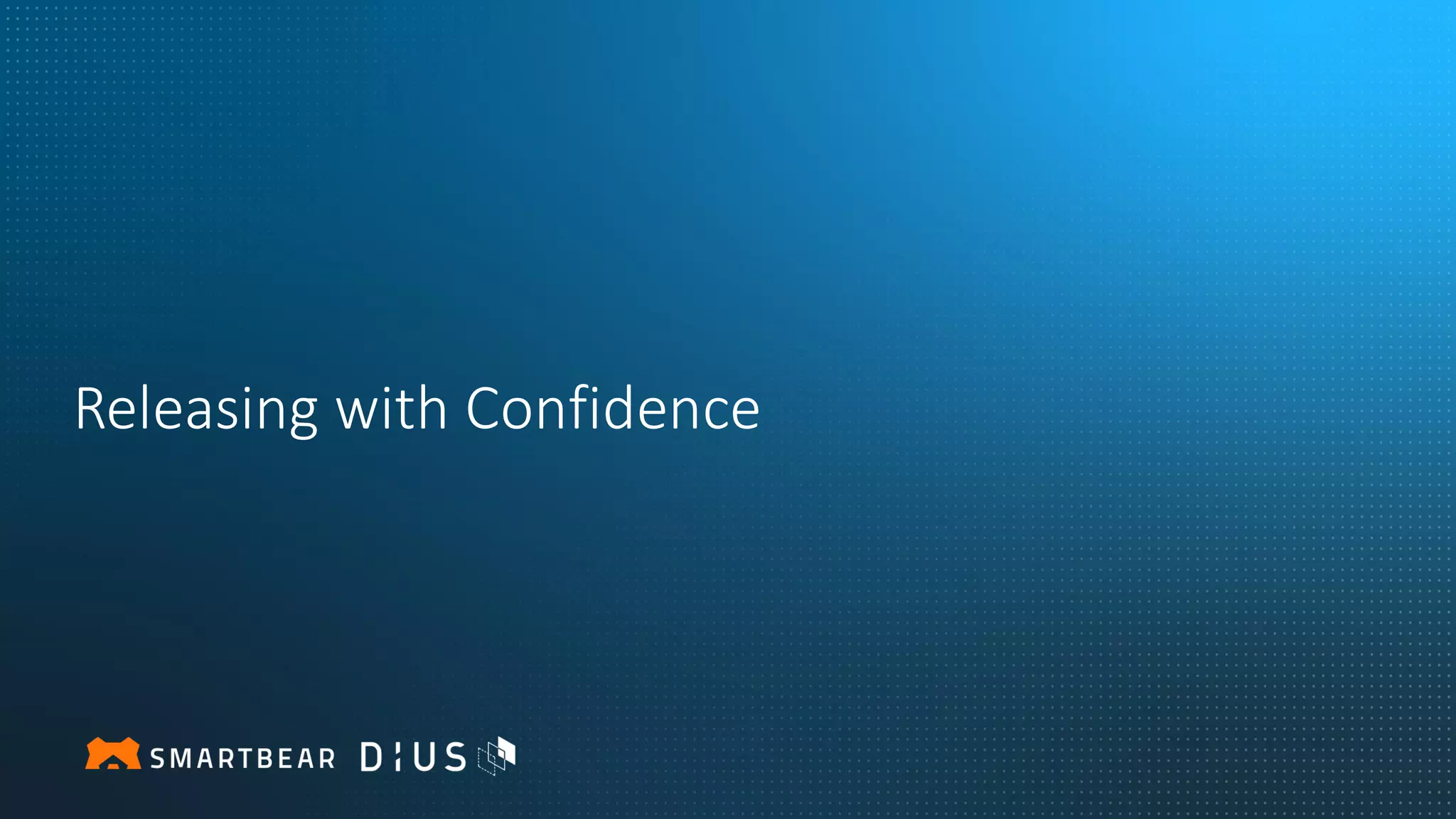 Releasing with Confidence
 