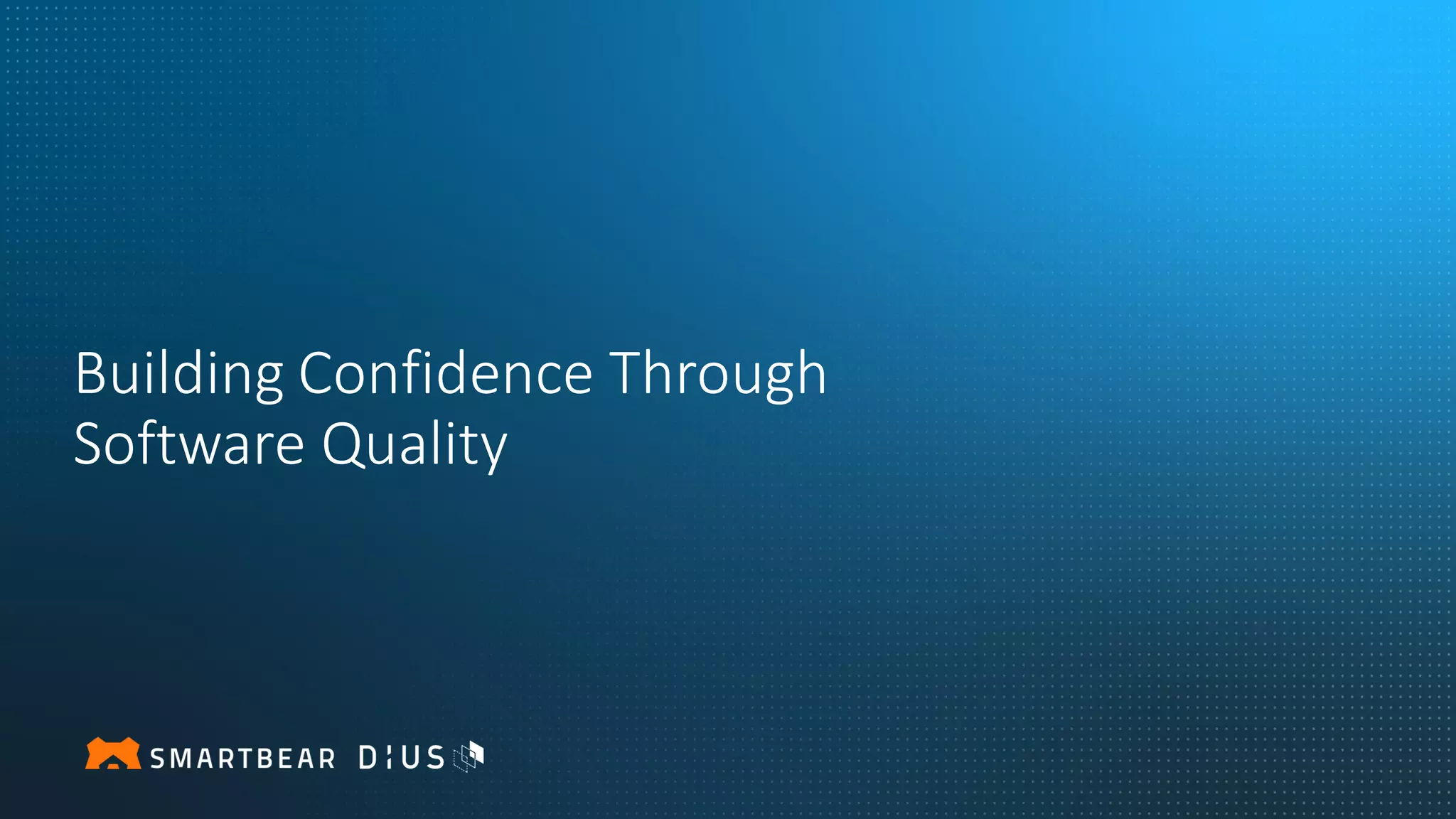 Building Confidence Through
Software Quality
 