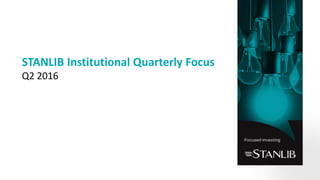 STANLIB Institutional Quarterly Focus
Q2 2016
 