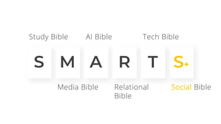S M A R S+
T
Study Bible AI Bible Tech Bible
Media Bible Relational
Bible
Social Bible
 