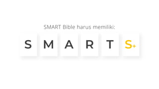 SMART Bible harus memiliki:
S M A R S+
T
 