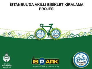 İSTANBUL’DA AKILLI BİSİKLET KİRALAMA
PROJESİ

İSTANBUL

BÜYÜKŞEHİR
BELEDİYESİ

İSTANBUL OTOPARK İŞLETMELERİ TİC.A.Ş.

 