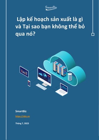 Hotline: 0911741551/ 0912113833 | Website: https://sbiz.vn
1
SmartBiz
https://sbiz.vn
Tháng 7, 2023
Lập kế hoạch sản xuất là gì
và Tại sao bạn không thể bỏ
qua nó?
 