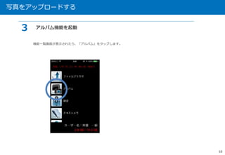 写真をアップロードする 
10 
３ アルバム機能を起動 
機能一覧画面が表示されたら、「アルバム」をタップします。 
 