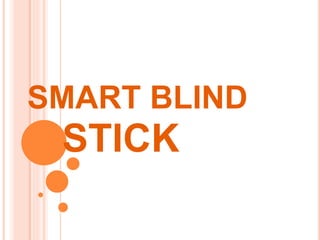 SMART BLIND
STICK
 