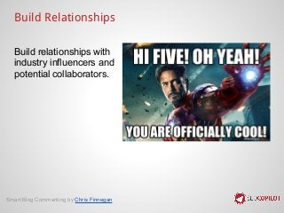 Build Relationships
Build relationships with
industry influencers and
potential collaborators.
Smart Blog Commenting by Ch...