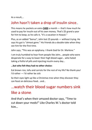 As a result,…
John hasn’t taken a drop of insulin since…
This means he pockets an extra $400 a month — that’s how much he
...