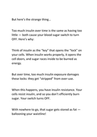 But here’s the strange thing…
Too much insulin over time is the same as having too
little — both cause your blood sugar sw...