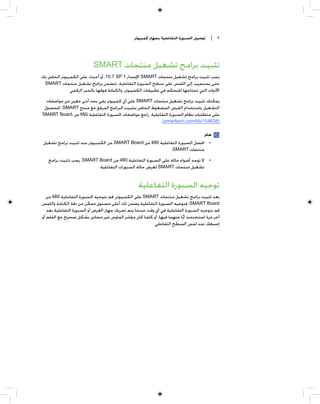 ‫ﺗﻮﺻﻴﻞ ﺍﻟﺴﺒﻮﺭﺓ ﺍﻟﺘﻔﺎﻋﻠﻴﺔ ﺑﺠﻬﺎﺯ ﻛﻤﺒﻴﻮﺗﺮ‬   ‫٦ |‬




                           ‫ﺗﺜﺒﻴﺖ ﺑﺮﺍﻣﺞ ﺗﺸﻐﻴﻞ ﻣﻨﺘﺠﺎﺕ ‪SMART‬‬
‫ﻳﺠﺐ ﺗﺜﺒﻴﺖ ﺑﺮﺍﻣﺞ ﺗﺸﻐﻴﻞ ﻣﻨﺘﺠﺎﺕ ‪ SMART‬ﺍﻹﺻﺪﺍﺭ 1 ‪ ،10.7 SP‬ﺃﻭ ﺃﺣﺪﺙ، ﻋﻠﻰ ﺍﻟﻜﻤﺒﻴﻮﺗﺮ ﺍﻟﺨﺎﺹ ﺑﻚ‬
 ‫ﺣﺘﻰ ﻳﺴﺘﺠﻴﺐ ﺇﻟﻰ ﺍﻟﻠﻤﺲ ﻋﻠﻰ ﺳﻄﺢ ﺍﻟﺴﺒﻮﺭﺓ ﺍﻟﺘﻔﺎﻋﻠﻴﺔ. ﺗﺘﻀﻤﻦ ﺑﺮﺍﻣﺞ ﺗﺸﻐﻴﻞ ﻣﻨﺘﺠﺎﺕ ‪SMART‬‬
              ‫ﺍﻷﺩﻭﺍﺕ ﺍﻟﺘﻲ ﺗﺤﺘﺎﺟﻬﺎ ﻟﻠﺘﺤﻜﻢ ﻓﻲ ﺗﻄﺒﻴﻘﺎﺕ ﺍﻟﻜﻤﺒﻴﻮﺗﺮ، ﻭﺍﻟﻜﺘﺎﺑﺔ ﻓﻮﻗﻬﺎ ﺑﺎﻟﺤﺒﺮ ﺍﻟﺮﻗﻤﻲ.‬
   ‫ﻳﻤﻜﻨﻚ ﺗﺜﺒﻴﺖ ﺑﺮﺍﻣﺞ ﺗﺸﻐﻴﻞ ﻣﻨﺘﺠﺎﺕ ‪ SMART‬ﻋﻠﻰ ﺃﻱ ﻛﻤﺒﻴﻮﺗﺮ ﻳﻔﻲ ﺑﺤﺪ ﺃﺩﻧﻰ ﻣﻌﻴﻦ ﻣﻦ ﻣﻮﺍﺻﻔﺎﺕ‬
  ‫ﺍﻟﺘﺸﻐﻴﻞ ﺑﺎﺳﺘﺨﺪﺍﻡ ﺍﻟﻘﺮﺹ ﺍﻟﻤﻀﻐﻮﻁ ﺍﻟﺨﺎﺹ ﺑﺘﺜﺒﻴﺖ ﺍﻟﺒﺮﺍﻣﺞ ﺍﻟﻤﺮﻓﻖ ﻣﻊ ﻣﻨﺘﺞ ‪ .SMART‬ﻟﻠﺤﺼﻮﻝ‬
 ‫ﻋﻠﻰ ﻣﺘﻄﻠﺒﺎﺕ ﻧﻈﺎﻡ ﺍﻟﺴﺒﻮﺭﺓ ﺍﻟﺘﻔﺎﻋﻠﻴﺔ، ﺭﺍﺟﻊ ﻣﻮﺍﺻﻔﺎﺕ ﺍﻟﺴﺒﻮﺭﺓ ﺍﻟﺘﻔﺎﻋﻠﻴﺔ 084 ﻣﻦ ‪SMART Board‬‬
                                                         ‫)836451/‪.(smarttech.com/kb‬‬

                                                                             ‫ﻫﺎﻡ‬
 ‫• ﺍﻓﺼﻞ ﺍﻟﺴﺒﻮﺭﺓ ﺍﻟﺘﻔﺎﻋﻠﻴﺔ 084 ﻣﻦ ‪ SMART Board‬ﻣﻦ ﺍﻟﻜﻤﺒﻴﻮﺗﺮ ﻋﻨﺪ ﺗﺜﺒﻴﺖ ﺑﺮﺍﻣﺞ ﺗﺸﻐﻴﻞ‬
                                                            ‫ﻣﻨﺘﺠﺎﺕ ‪.SMART‬‬
   ‫• ﻻ ﺗﻮﺟﺪ ﺃﺿﻮﺍﺀ ﺣﺎﻟﺔ ﻋﻠﻰ ﺍﻟﺴﺒﻮﺭﺓ ﺍﻟﺘﻔﺎﻋﻠﻴﺔ 084 ﻣﻦ ‪ .SMART Board‬ﻳﺠﺐ ﺗﺜﺒﻴﺖ ﺑﺮﺍﻣﺞ‬
                          ‫ﺗﺸﻐﻴﻞ ﻣﻨﺘﺠﺎﺕ ‪ SMART‬ﻟﻌﺮﺽ ﺣﺎﻟﺔ ﺍﻟﺴﺒﻮﺭﺍﺕ ﺍﻟﺘﻔﺎﻋﻠﻴﺔ.‬


                                                  ‫ﺗﻮﺟﻴﻪ ﺍﻟﺴﺒﻮﺭﺓ ﺍﻟﺘﻔﺎﻋﻠﻴﺔ‬
   ‫ﺑﻌﺪ ﺗﺜﺒﻴﺖ ﺑﺮﺍﻣﺞ ﺗﺸﻐﻴﻞ ﻣﻨﺘﺠﺎﺕ ‪ SMART‬ﻋﻠﻰ ﺍﻟﻜﻤﺒﻴﻮﺗﺮ، ﻗﻢ ﺑﺘﻮﺟﻴﻪ ﺍﻟﺴﺒﻮﺭﺓ ﺍﻟﺘﻔﺎﻋﻠﻴﺔ 084 ﻣﻦ‬
‫‪ .SMART Board‬ﻓﺘﻮﺟﻴﻪ ﺍﻟﺴﺒﻮﺭﺓ ﺍﻟﺘﻔﺎﻋﻠﻴﺔ ﻳﻀﻤﻦ ﻟﻚ ﺃﻋﻠﻰ ﻣﺴﺘﻮﻯ ﻣﻤﻜﻦ ﻣﻦ ﺩﻗﺔ ﺍﻟﻜﺘﺎﺑﺔ ﻭﺍﻟﻠﻤﺲ.‬
    ‫ﻗﻢ ﺑﺘﻮﺟﻴﻪ ﺍﻟﺴﺒﻮﺭﺓ ﺍﻟﺘﻔﺎﻋﻠﻴﺔ ﻓﻲ ﺃﻱ ﻭﻗﺖ ﻋﻨﺪﻣﺎ ﻳﺘﻢ ﺗﺤﺮﻳﻚ ﺟﻬﺎﺯ ﺍﻟﻌﺮﺽ ﺃﻭ ﺍﻟﺴﺒﻮﺭﺓ ﺍﻟﺘﻔﺎﻋﻠﻴﺔ ﺑﻌﺪ‬
 ‫ﺁﺧﺮ ﻣﺮﺓ ﺍﺳﺘﺨﺪﻣﺖ ﺃﻳﹰﺎ ﻣﻨﻬﻤﺎ ﻓﻴﻬﺎ، ﺃﻭ ﻛﻠﻤﺎ ﻛﺎﻥ ﻣﺆﺷﺮ ﺍﻟﻤﺎﻭﺱ ﻏﻴﺮ ﻣﺤﺎﺫﻯ ﺑﺸﻜﻞ ﺻﺤﻴﺢ ﻣﻊ ﺍﻟﻘﻠﻢ ﺃﻭ‬
                                                           ‫ﺇﺻﺒﻌﻚ ﻋﻨﺪ ﻟﻤﺲ ﺍﻟﺴﻄﺢ ﺍﻟﺘﻔﺎﻋﻠﻲ.‬
 