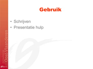 Gebruik

• Schrijven
• Presentatie hulp
 