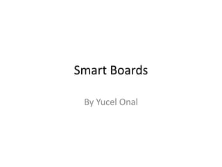 Smart Boards
By Yucel Onal
 