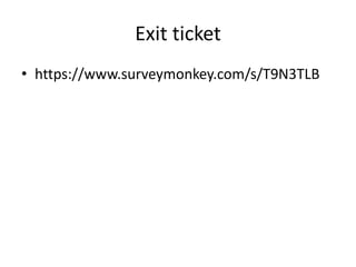 Exit ticket
• https://www.surveymonkey.com/s/T9N3TLB
 