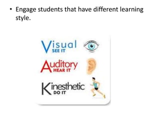 • Engage students that have different learning
style.
 