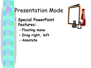 Presentation Mode  Special PowerPoint features: Floating menu Drag right, left Annotate 