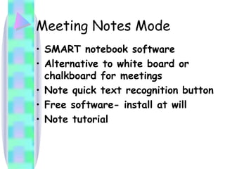 Meeting Notes Mode SMART notebook software Alternative to white board or chalkboard for meetings Note quick text recognition button Free software- install at will Note tutorial 