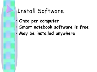 Install Software Once per computer Smart notebook software is free May be installed anywhere 
