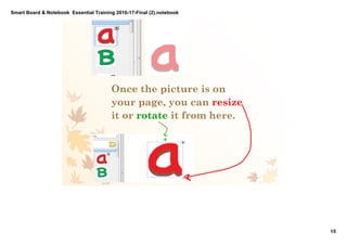 Smart Board & Notebook  Essential Training 2016­17­Final (2).notebook
15
S Elkilany
Once the picture is on
your page, you can resize
it or rotate it from here.
 