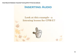 Smart Board & Notebook  Essential Training 2016­17­Final (2).notebook
19
S Elkilany
Look at this example ­ a
listening lesson for CPM­U7
Inserting Audio 
 