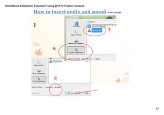 Smart Board & Notebook  Essential Training 2016­17­Final (2).notebook
22
S Elkilany
6
7
8
How to insert audio and sound (continued)
appear, choose "current attachments"
audio file
nstead of "corner"
er with the mouse over your object,
into a "pointed finger" ­ which means
PullPull
 