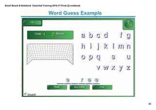 Smart Board & Notebook  Essential Training 2016­17­Final (2).notebook
33
S Elkilany
Word Guess Example
 