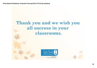 Smart Board & Notebook  Essential Training 2016­17­Final (2).notebook
34
S Elkilany
Thank you and we wish you
all success in your
classrooms.
 