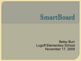 SmartBoard Betsy Burr Lugoff Elementary School November 17, 2009 