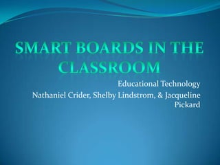 Educational Technology
Nathaniel Crider, Shelby Lindstrom, & Jacqueline
                                         Pickard
 