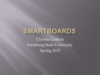 Christie Guthrie
Frostburg State University
       Spring 2012
 