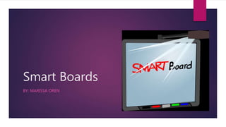 Smart Boards
BY: MARISSA OREN
 