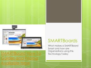 SMARTBoards
What makes a SMARTBoard
Smart and how are
Organizations using this
Technology TodaySMARTBoard How To
Guides and Pricing
Available Here
 