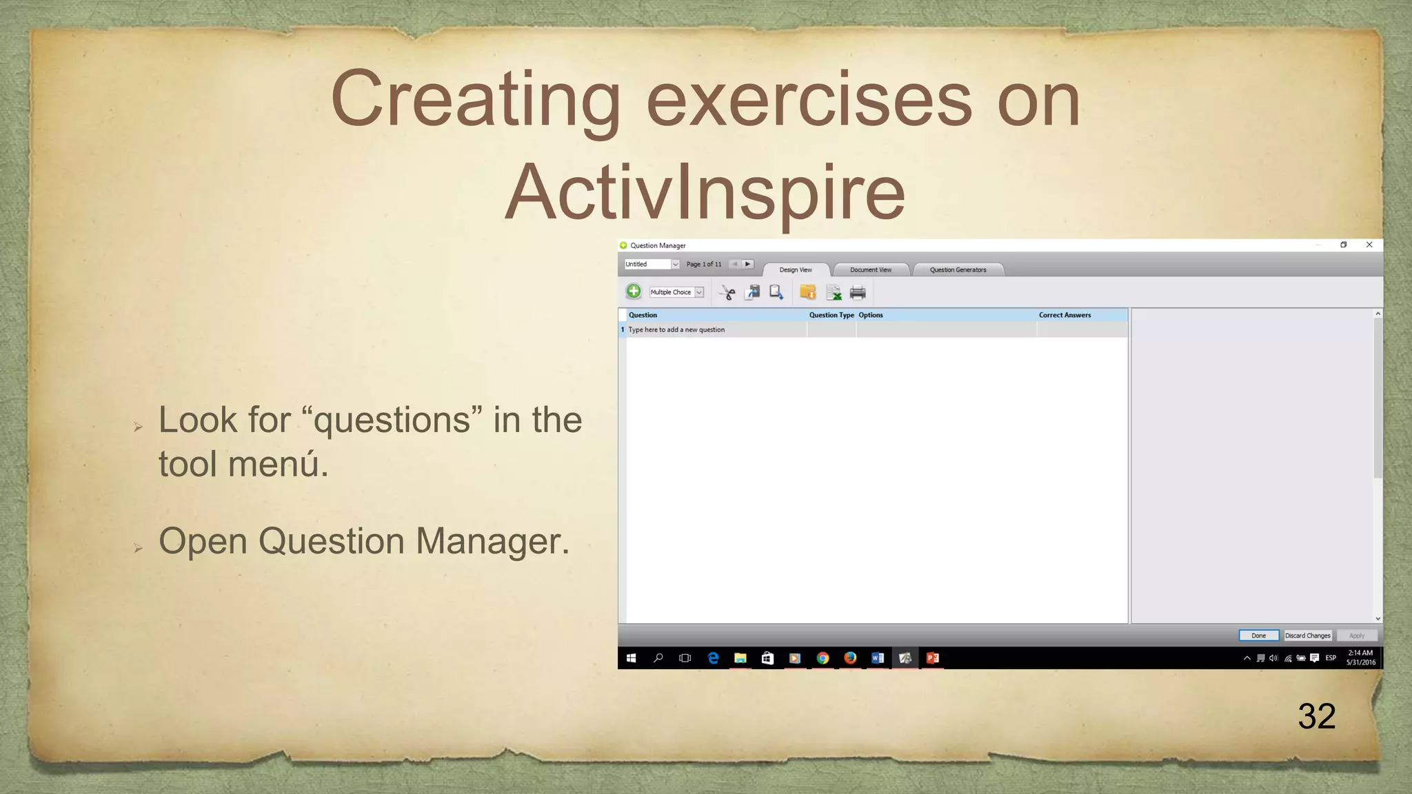 Creating exercises on
ActivInspire
 Look for “questions” in the
tool menú.
 Open Question Manager.
32
 