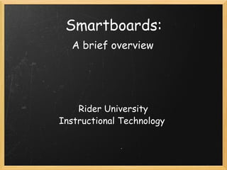 Smartboards:    A brief overview     Rider University Instructional Technology  